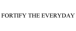 FORTIFY THE EVERYDAY trademark