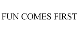 FUN COMES FIRST trademark