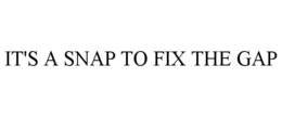 IT'S A SNAP TO FIX THE GAP trademark