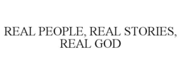 REAL PEOPLE, REAL STORIES, REAL GOD trademark