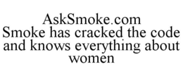 ASKSMOKE.COM SMOKE HAS CRACKED THE CODE AND KNOWS EVERYTHING ABOUT WOMEN trademark