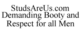 STUDSAREUS.COM DEMANDING BOOTY AND RESPECT FOR ALL MEN trademark
