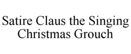 SATIRE CLAUS THE SINGING CHRISTMAS GROUCH trademark