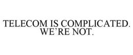 TELECOM IS COMPLICATED. WE'RE NOT. trademark