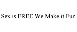 SEX IS FREE WE MAKE IT FUN trademark