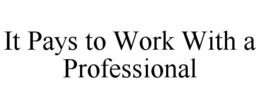 IT PAYS TO WORK WITH A PROFESSIONAL trademark