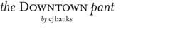 THE DOWNTOWN PANT BY CJ BANKS trademark