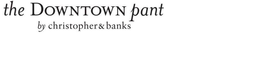 THE DOWNTOWN PANT BY CHRISTOPHER & BANKS trademark