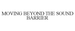 MOVING BEYOND THE SOUND BARRIER trademark