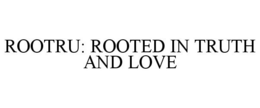 ROOTRU: ROOTED IN TRUTH AND LOVE trademark