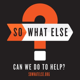 SO WHAT ELSE CAN WE DO TO HELP? SOWHATELSE.ORG trademark