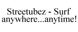 STREETUBEZ - SURF ANYWHERE...ANYTIME! trademark