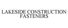 LAKESIDE CONSTRUCTION FASTENERS trademark