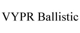 VYPR BALLISTIC trademark