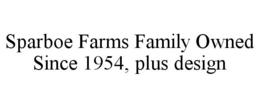 SPARBOE FARMS FAMILY OWNED SINCE 1954, PLUS DESIGN trademark