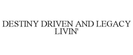 DESTINY DRIVEN AND LEGACY LIVIN' trademark