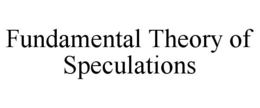 FUNDAMENTAL THEORY OF SPECULATIONS trademark