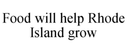FOOD WILL HELP RHODE ISLAND GROW trademark