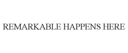 REMARKABLE HAPPENS HERE trademark
