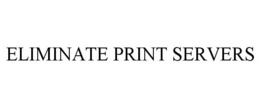 ELIMINATE PRINT SERVERS trademark