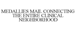 MEDALLIES MAIL CONNECTING THE ENTIRE CLINICAL NEIGHBORHOOD trademark