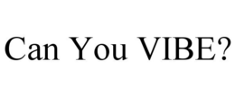 CAN YOU VIBE? trademark