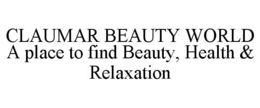 CLAUMAR BEAUTY WORLD A PLACE TO FIND BEAUTY, HEALTH & RELAXATION trademark