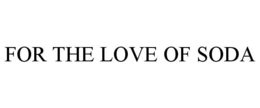 FOR THE LOVE OF SODA trademark