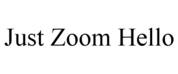 JUST ZOOM HELLO trademark