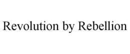 REVOLUTION BY REBELLION trademark