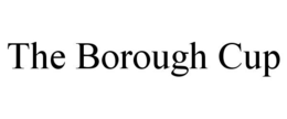THE BOROUGH CUP trademark