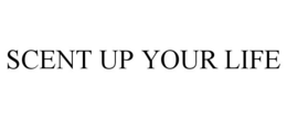 SCENT UP YOUR LIFE trademark