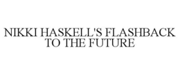 NIKKI HASKELL'S FLASHBACK TO THE FUTURE trademark