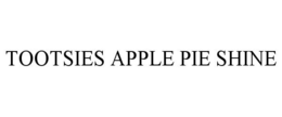 TOOTSIES APPLE PIE SHINE trademark