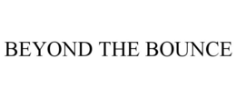BEYOND THE BOUNCE trademark