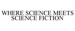 WHERE SCIENCE MEETS SCIENCE FICTION trademark