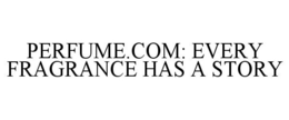 PERFUME.COM: EVERY FRAGRANCE HAS A STORY trademark