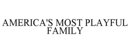 AMERICA'S MOST PLAYFUL FAMILY trademark