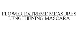 FLOWER EXTREME MEASURES LENGTHENING MASCARA trademark