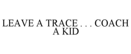 LEAVE A TRACE COACH A KID trademark