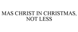 MAS CHRIST IN CHRISTMAS, NOT LESS trademark