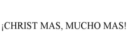 ¡CHRIST MAS, MUCHO MAS! trademark
