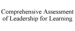 COMPREHENSIVE ASSESSMENT OF LEADERSHIP FOR LEARNING trademark