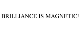 BRILLIANCE IS MAGNETIC! trademark