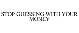 STOP GUESSING WITH YOUR MONEY trademark