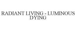 RADIANT LIVING - LUMINOUS DYING trademark
