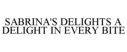 SABRINA'S DELIGHTS A DELIGHT IN EVERY BITE trademark