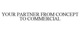 YOUR PARTNER FROM CONCEPT TO COMMERCIAL trademark