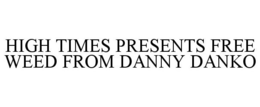 HIGH TIMES PRESENTS FREE WEED FROM DANNY DANKO trademark