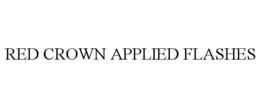RED CROWN APPLIED FLASHES trademark